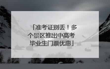 准考证别丢！多个景区推出中高考毕业生门票优惠