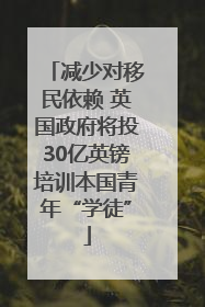 减少对移民依赖 英国政府将投30亿英镑培训本国青年“学徒”