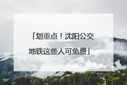 划重点！沈阳公交地铁这些人可免费
