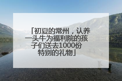 初夏的常州，认养一头牛为福利院的孩子们送去1000份特别的礼物