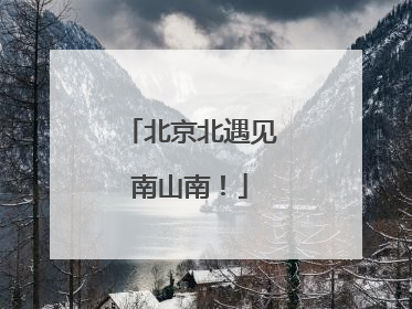 北京北遇见南山南！
