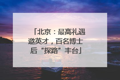 北京：最高礼遇邀英才，百名博士后“探路”丰台