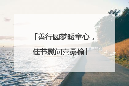 善行圆梦暖童心，佳节慰问喜桑榆