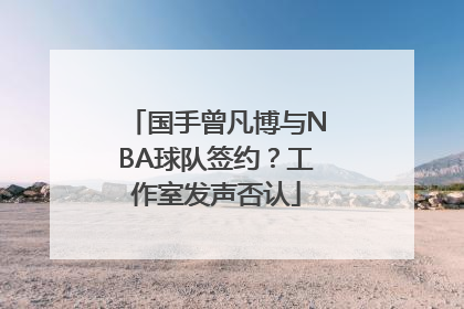 国手曾凡博与NBA球队签约？工作室发声否认