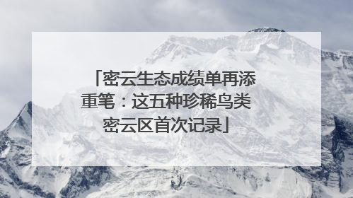 密云生态成绩单再添重笔：这五种珍稀鸟类密云区首次记录