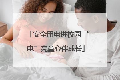 安全用电进校园 “电”亮童心伴成长