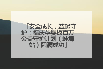安全成长，益起守护：福庆孕婴板百万公益守护计划（蚌埠站）圆满成功