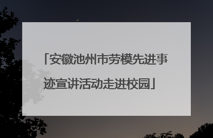 安徽池州市劳模先进事迹宣讲活动走进校园