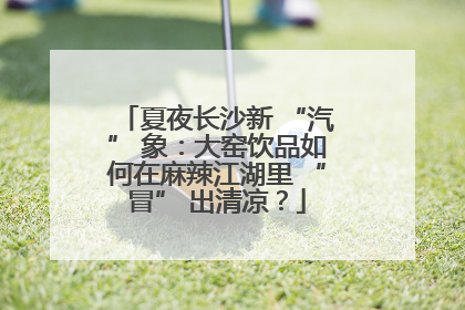 夏夜长沙新 “汽” 象：大窑饮品如何在麻辣江湖里 “冒” 出清凉？