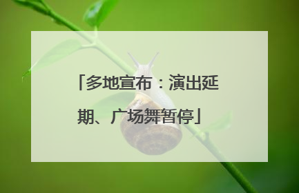多地宣布：演出延期、广场舞暂停