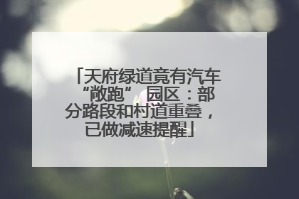 天府绿道竟有汽车“敞跑” 园区：部分路段和村道重叠，已做减速提醒
