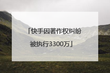 快手因著作权纠纷被执行3300万