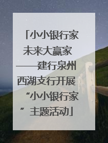 小小银行家 未来大赢家——建行泉州西湖支行开展“小小银行家”主题活动