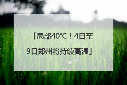 局部40℃！4日至9日郑州将持续高温
