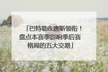 巴特勒&唐斯领衔！盘点本赛季影响季后赛格局的五大交易
