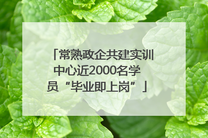 常熟政企共建实训中心近2000名学员“毕业即上岗”