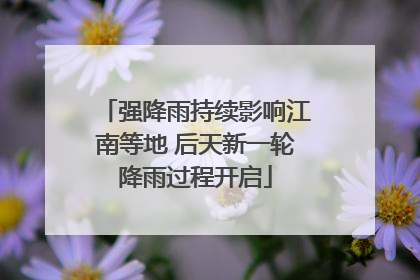 强降雨持续影响江南等地 后天新一轮降雨过程开启