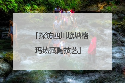 探访四川壤塘格玛热藏陶技艺