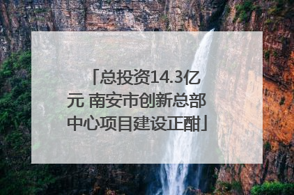 总投资14.3亿元 南安市创新总部中心项目建设正酣