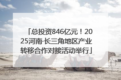 总投资846亿元！2025河南·长三角地区产业转移合作对接活动举行