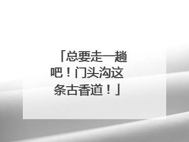 总要走一趟吧！门头沟这条古香道！