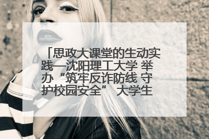 思政大课堂的生动实践—沈阳理工大学 举办“筑牢反诈防线 守护校园安全” 大学生反诈情景剧展演活动