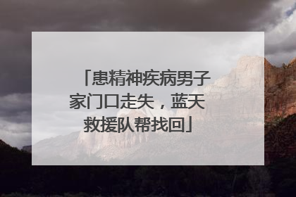患精神疾病男子家门口走失，蓝天救援队帮找回
