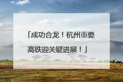 成功合龙！杭州重要高铁迎关键进展！