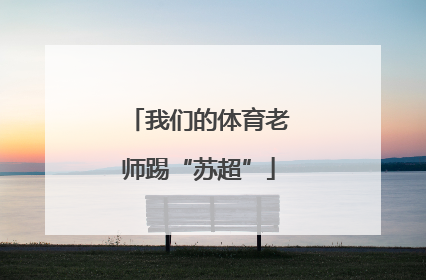 我们的体育老师踢“苏超”