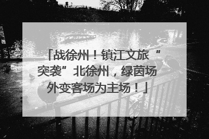 战徐州！镇江文旅“突袭”北徐州，绿茵场外变客场为主场！