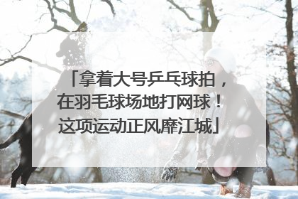 拿着大号乒乓球拍，在羽毛球场地打网球！这项运动正风靡江城