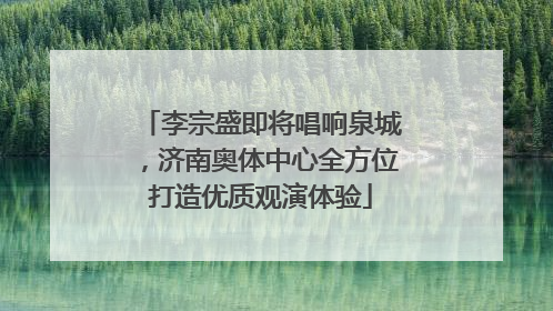 李宗盛即将唱响泉城，济南奥体中心全方位打造优质观演体验