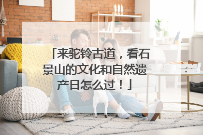 来驼铃古道，看石景山的文化和自然遗产日怎么过！