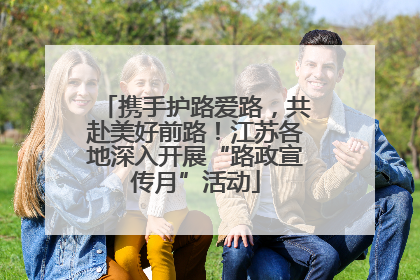 携手护路爱路，共赴美好前路！江苏各地深入开展“路政宣传月”活动