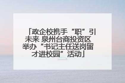 政企校携手“职”引未来 泉州台商投资区举办“书记主任送岗留才进校园”活动