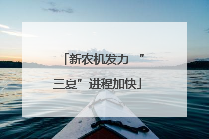 新农机发力 “三夏”进程加快