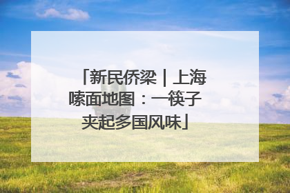 新民侨梁｜上海嗦面地图：一筷子夹起多国风味