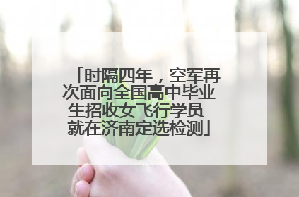 时隔四年，空军再次面向全国高中毕业生招收女飞行学员 就在济南定选检测