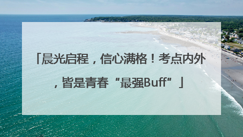 晨光启程，信心满格！考点内外，皆是青春“最强Buff”