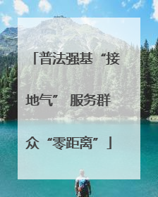 普法强基“接地气” 服务群众“零距离”