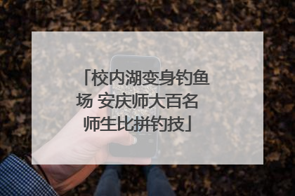校内湖变身钓鱼场 安庆师大百名师生比拼钓技