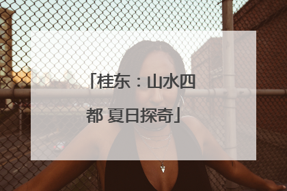 桂东：山水四都 夏日探奇