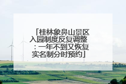 桂林象鼻山景区入园制度反复调整：一年不到又恢复实名制分时预约