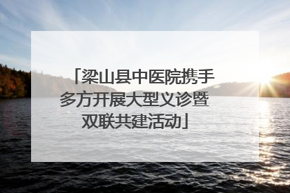 梁山县中医院携手多方开展大型义诊暨双联共建活动