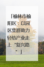 榆林市榆阳区：以园区集群助力轻纺产业走上“复兴路”