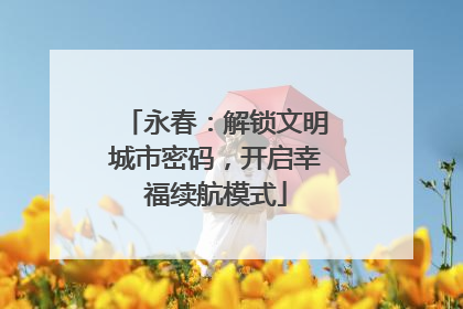 永春：解锁文明城市密码，开启幸福续航模式