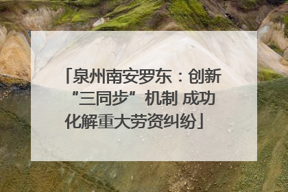 泉州南安罗东：创新“三同步”机制 成功化解重大劳资纠纷