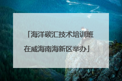 海洋碳汇技术培训班在威海南海新区举办