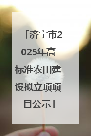 济宁市2025年高标准农田建设拟立项项目公示