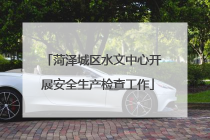 菏泽城区水文中心开展安全生产检查工作